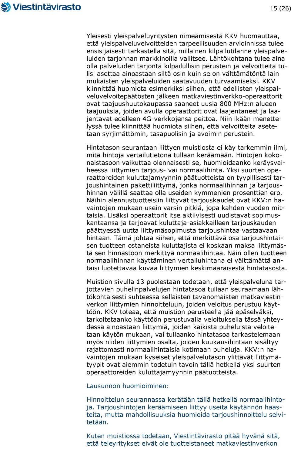 Lähtökohtana tulee aina olla palveluiden tarjonta kilpailullisin perustein ja velvoitteita tulisi asettaa ainoastaan siltä osin kuin se on välttämätöntä lain mukaisten yleispalveluiden saatavuuden