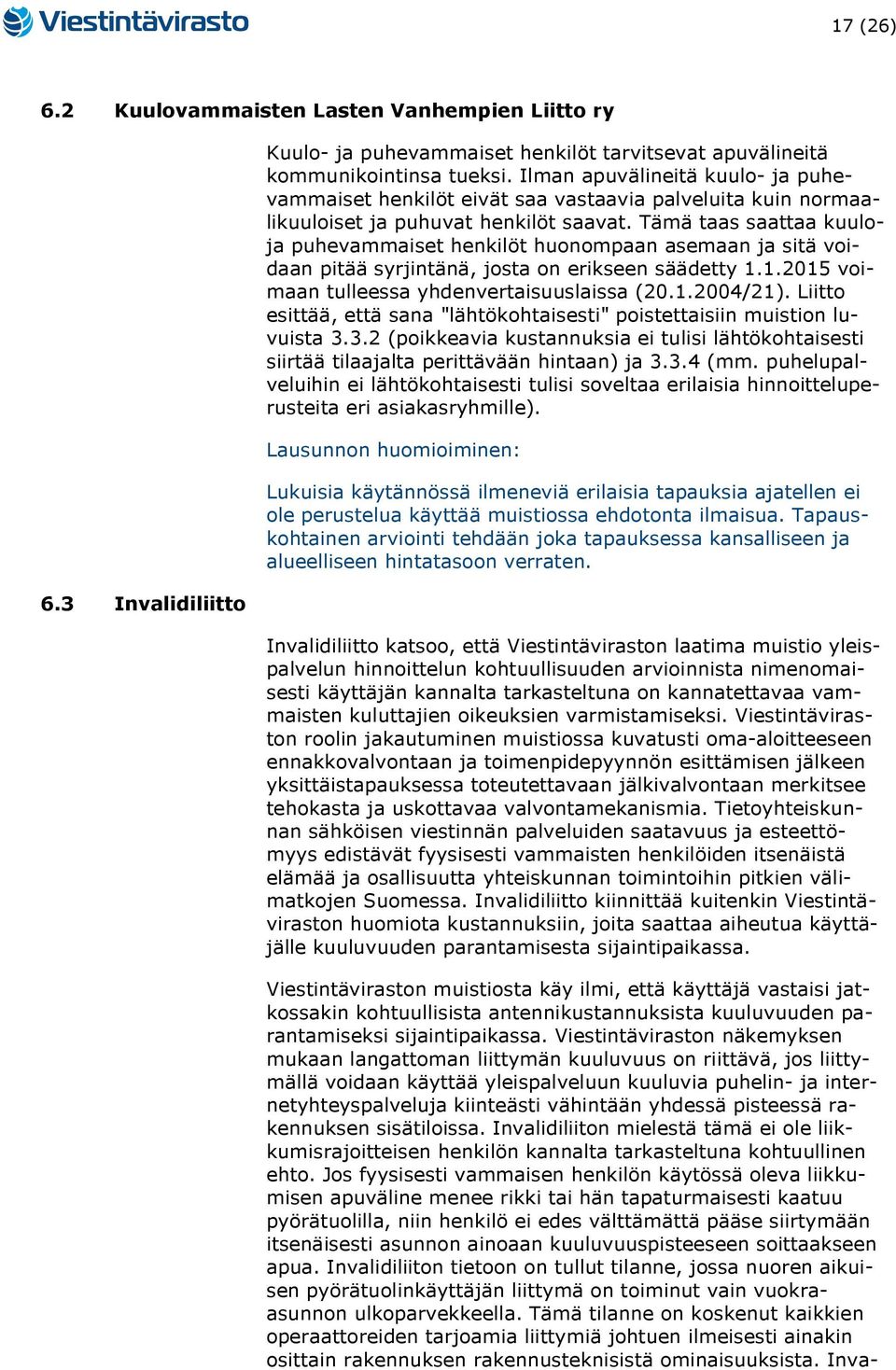 Tämä taas saattaa kuuloja puhevammaiset henkilöt huonompaan asemaan ja sitä voidaan pitää syrjintänä, josta on erikseen säädetty 1.1.2015 voimaan tulleessa yhdenvertaisuuslaissa (20.1.2004/21).