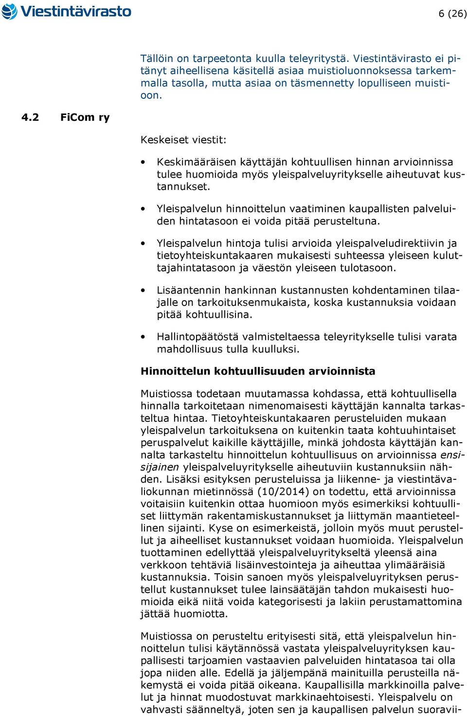 Yleispalvelun hinnoittelun vaatiminen kaupallisten palveluiden hintatasoon ei voida pitää perusteltuna.