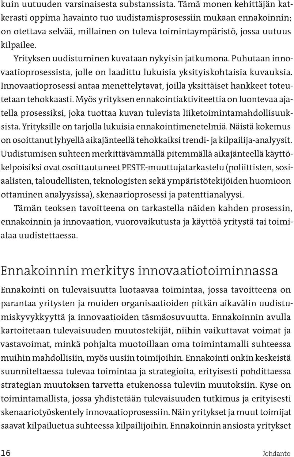 Yrityksen uudistuminen kuvataan nykyisin jatkumona. Puhutaan innovaatioprosessista, jolle on laadittu lukuisia yksityiskohtaisia kuvauksia.