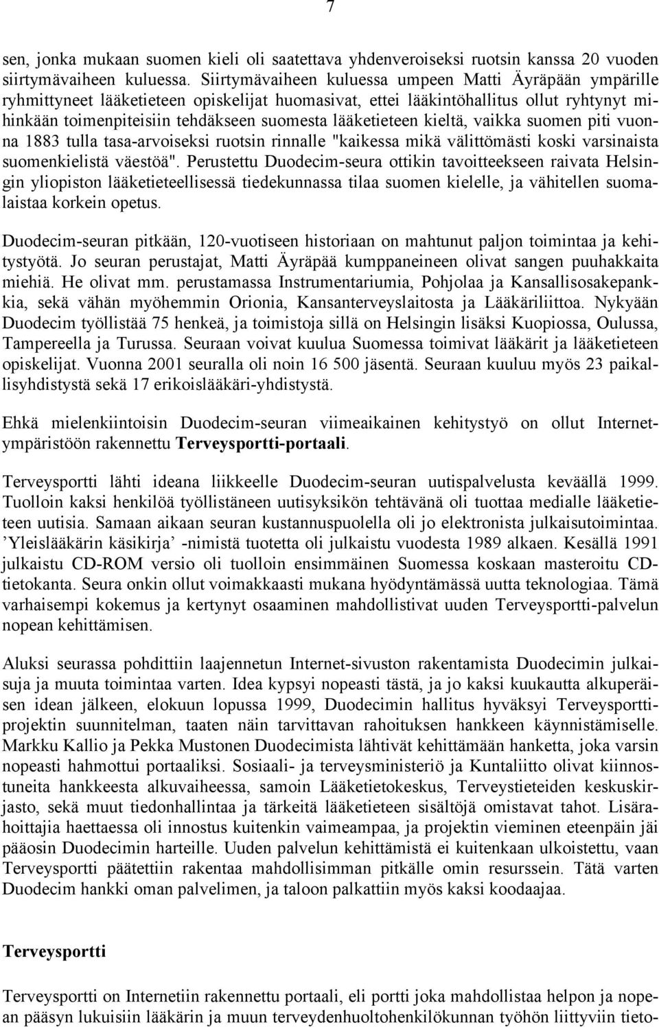 lääketieteen kieltä, vaikka suomen piti vuonna 1883 tulla tasa-arvoiseksi ruotsin rinnalle "kaikessa mikä välittömästi koski varsinaista suomenkielistä väestöä".