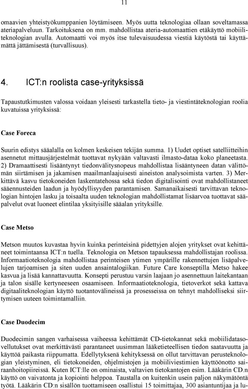 ICT:n roolista case-yrityksissä Tapaustutkimusten valossa voidaan yleisesti tarkastella tieto- ja viestintäteknologian roolia kuvatuissa yrityksissä: Case Foreca Suurin edistys sääalalla on kolmen