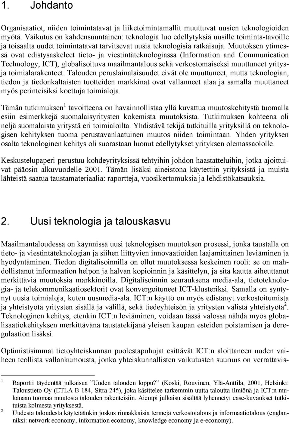 Muutoksen ytimessä ovat edistysaskeleet tieto- ja viestintäteknologiassa (Information and Communication Technology, ICT), globalisoituva maailmantalous sekä verkostomaiseksi muuttuneet yritysja