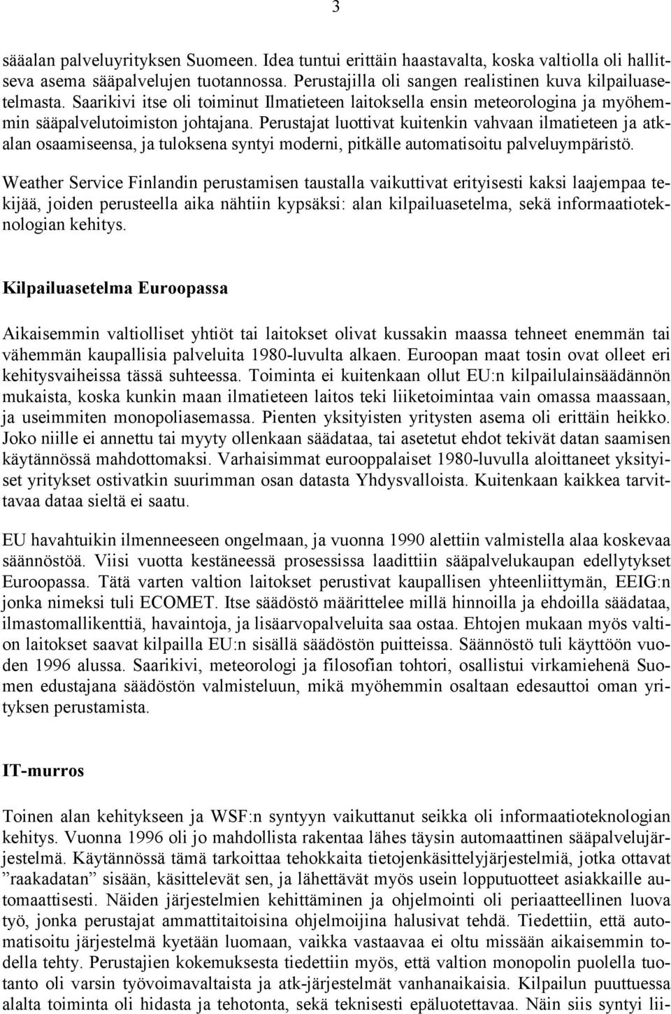 Perustajat luottivat kuitenkin vahvaan ilmatieteen ja atkalan osaamiseensa, ja tuloksena syntyi moderni, pitkälle automatisoitu palveluympäristö.