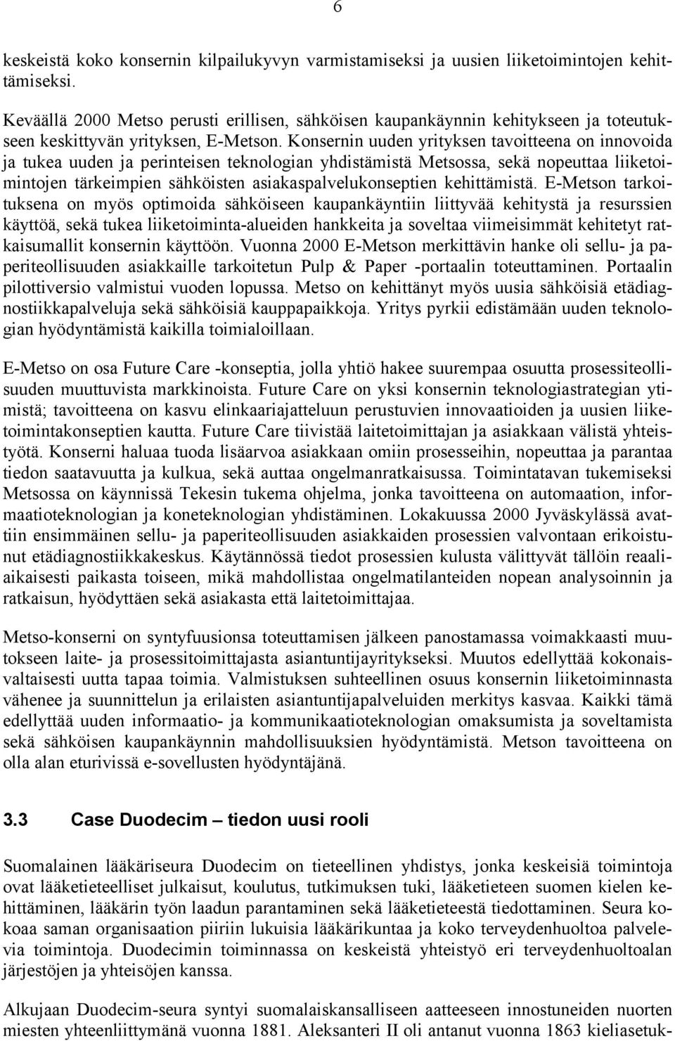 Konsernin uuden yrityksen tavoitteena on innovoida ja tukea uuden ja perinteisen teknologian yhdistämistä Metsossa, sekä nopeuttaa liiketoimintojen tärkeimpien sähköisten asiakaspalvelukonseptien