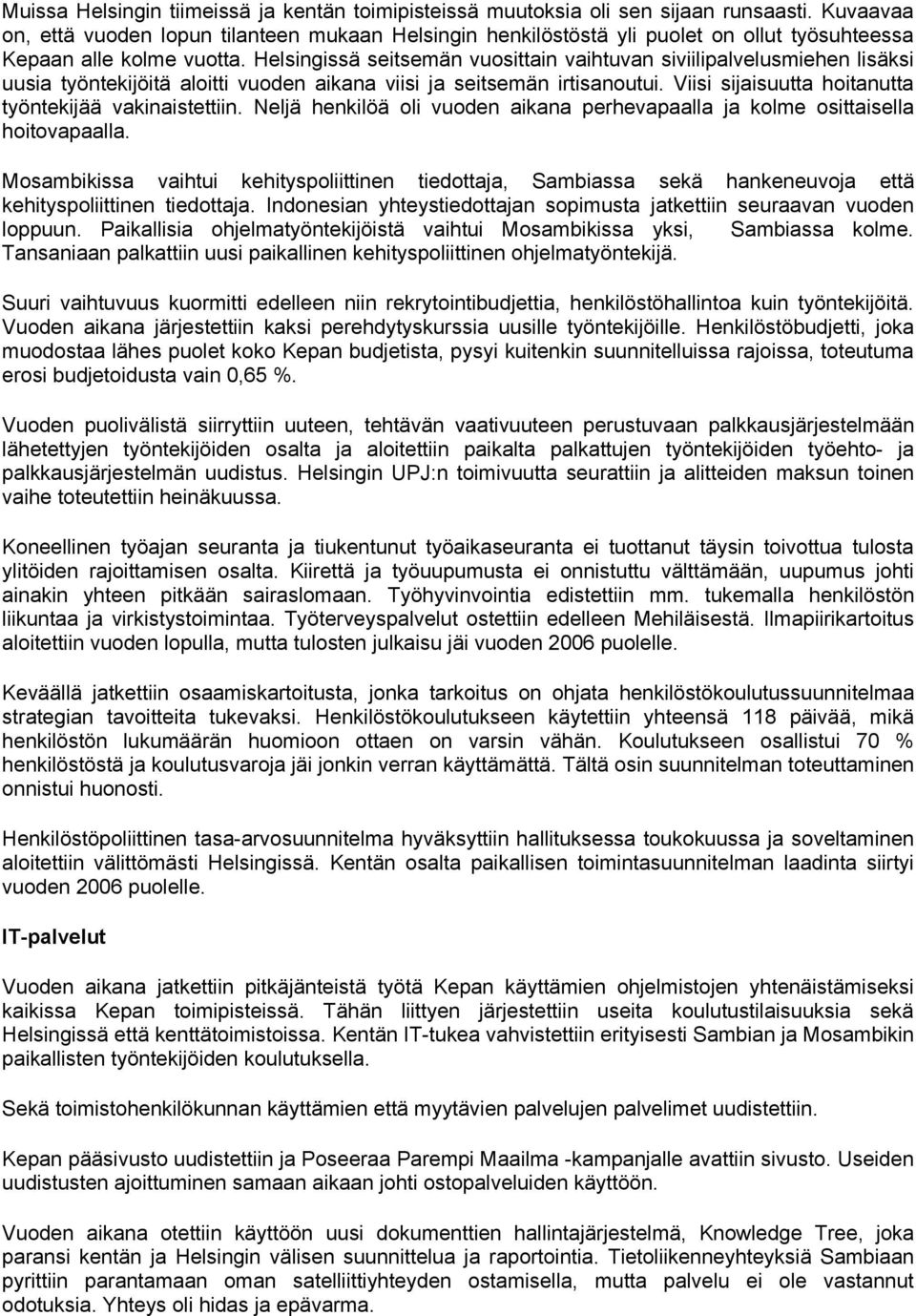 Helsingissä seitsemän vuosittain vaihtuvan siviilipalvelusmiehen lisäksi uusia työntekijöitä aloitti vuoden aikana viisi ja seitsemän irtisanoutui.