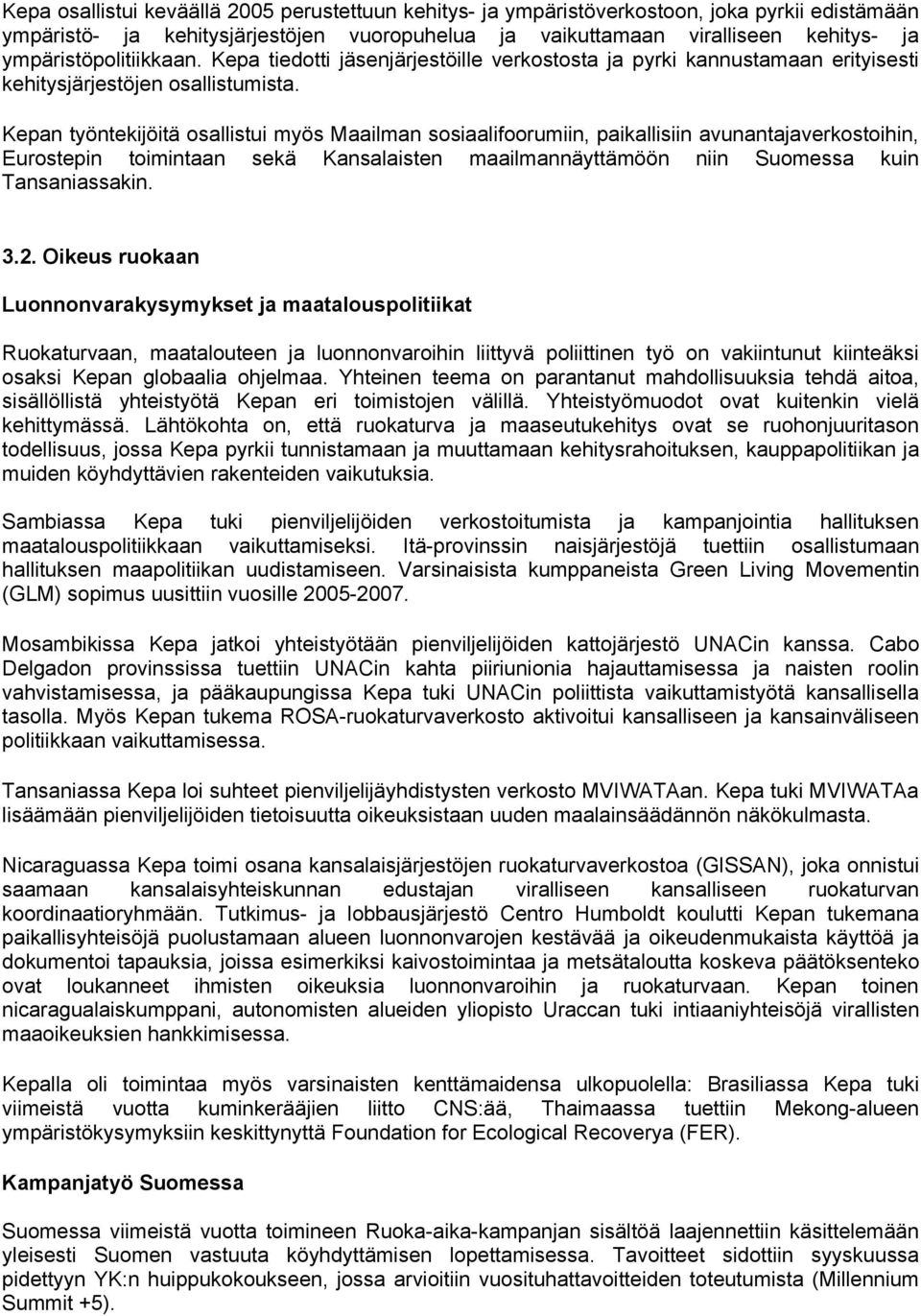 Kepan työntekijöitä osallistui myös Maailman sosiaalifoorumiin, paikallisiin avunantajaverkostoihin, Eurostepin toimintaan sekä Kansalaisten maailmannäyttämöön niin Suomessa kuin Tansaniassakin. 3.2.