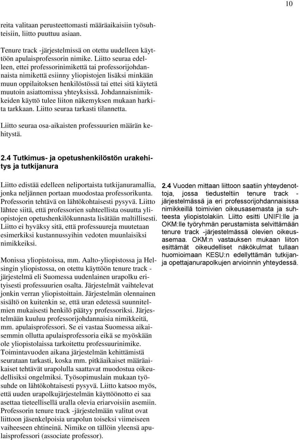 asiattomissa yhteyksissä. Johdannaisnimikkeiden käyttö tulee liiton näkemyksen mukaan harkita tarkkaan. Liitto seuraa tarkasti tilannetta. Liitto seuraa osa-aikaisten professuurien määrän kehitystä.