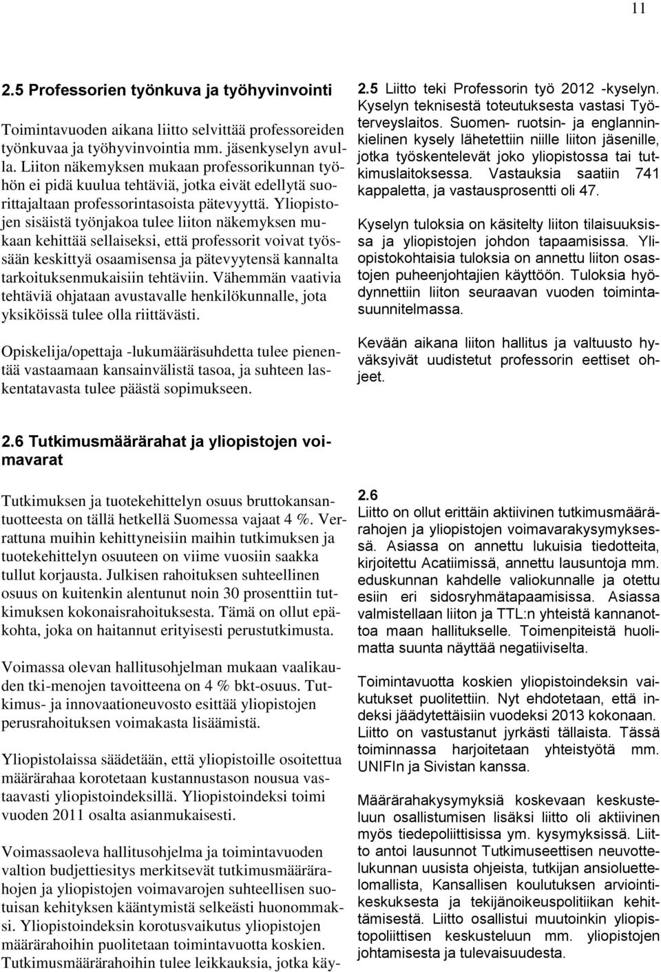 Yliopistojen sisäistä työnjakoa tulee liiton näkemyksen mukaan kehittää sellaiseksi, että professorit voivat työssään keskittyä osaamisensa ja pätevyytensä kannalta tarkoituksenmukaisiin tehtäviin.