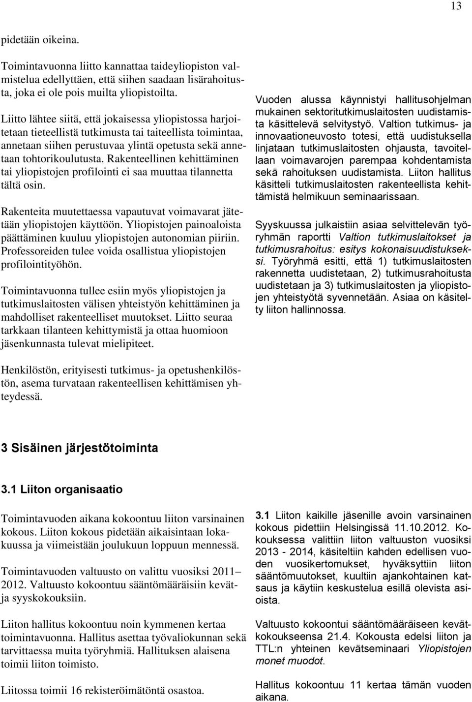 Rakenteellinen kehittäminen tai yliopistojen profilointi ei saa muuttaa tilannetta tältä osin. Rakenteita muutettaessa vapautuvat voimavarat jätetään yliopistojen käyttöön.