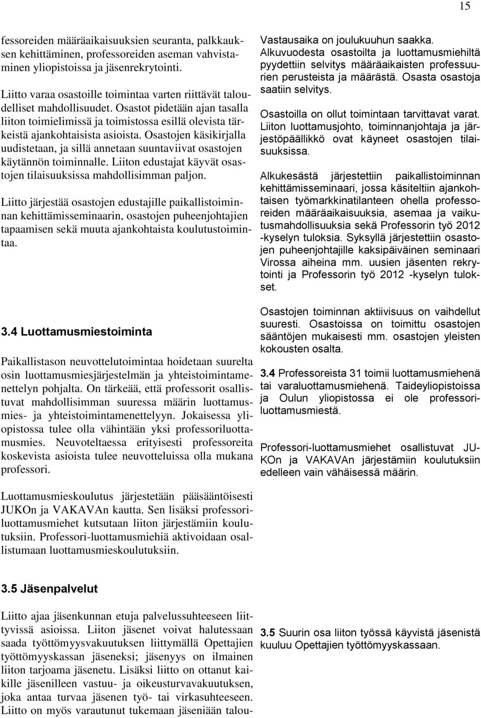 Osastojen käsikirjalla uudistetaan, ja sillä annetaan suuntaviivat osastojen käytännön toiminnalle. Liiton edustajat käyvät osastojen tilaisuuksissa mahdollisimman paljon.