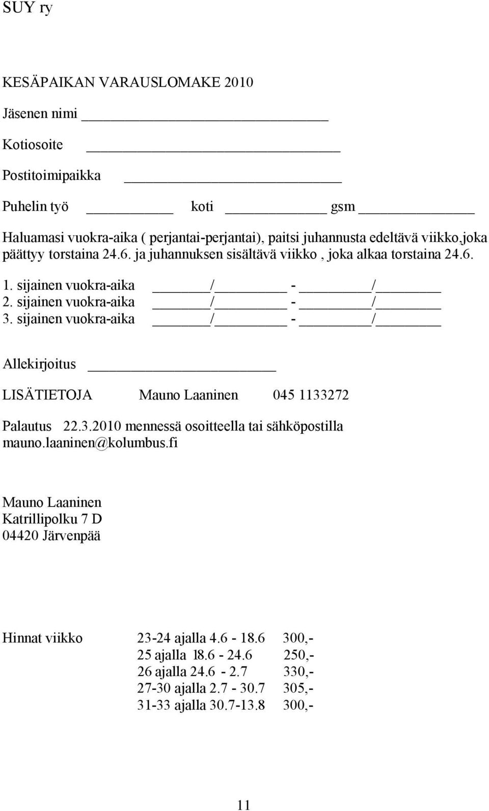 sijainen vuokra-aika / - / Allekirjoitus LISÄTIETOJA Mauno Laaninen 045 1133272 Palautus 22.3.2010 mennessä osoitteella tai sähköpostilla mauno.laaninen@kolumbus.