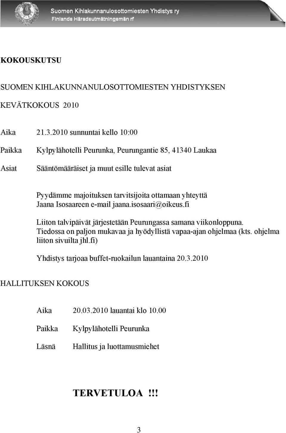 tarvitsijoita ottamaan yhteyttä Jaana Isosaareen e-mail jaana.isosaari@oikeus.fi Liiton talvipäivät järjestetään Peurungassa samana viikonloppuna.