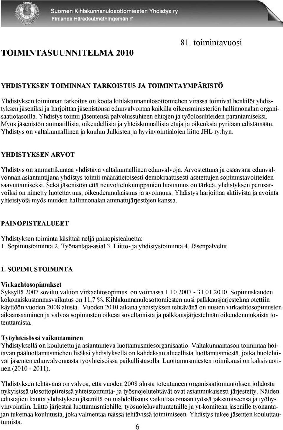 jäsenistönsä edunvalvontaa kaikilla oikeusministeriön hallinnonalan organisaatiotasoilla. Yhdistys toimii jäsentensä palvelussuhteen ehtojen ja työolosuhteiden parantamiseksi.