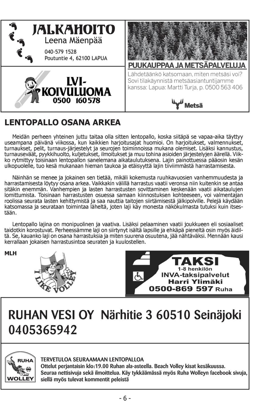 On harjoitukset, valmennukset, turnaukset, pelit, turnaus-järjestelyt ja seurojen toiminnoissa mukana olemiset.