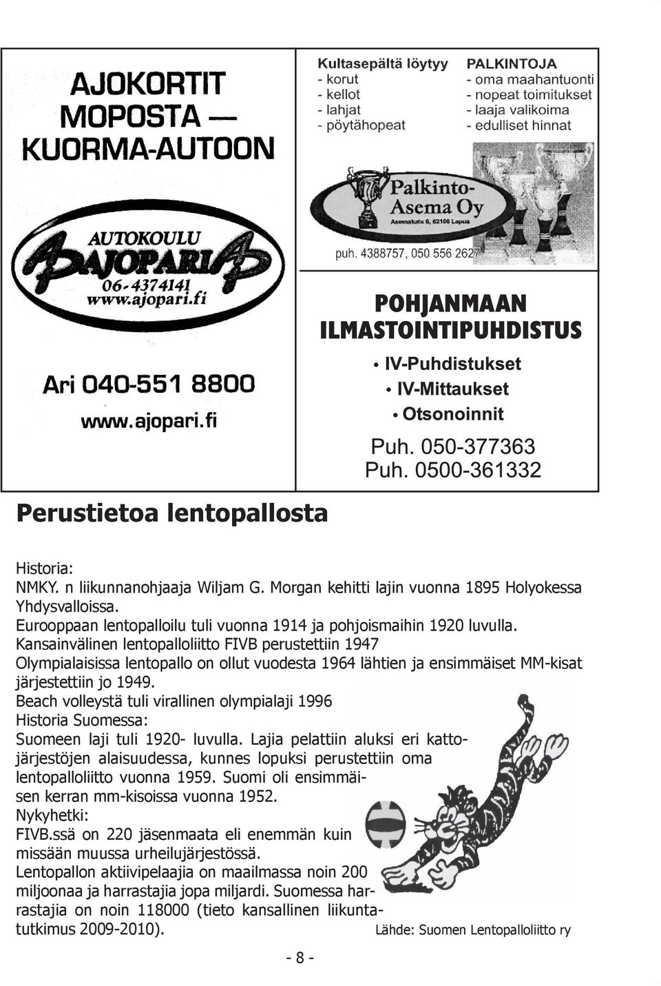 Kansainvälinen lentopalloliitto FIVB perustettiin 1947 Olympialaisissa lentopallo on ollut vuodesta 1964 lähtien ja ensimmäiset MM-kisat järjestettiin jo 1949.