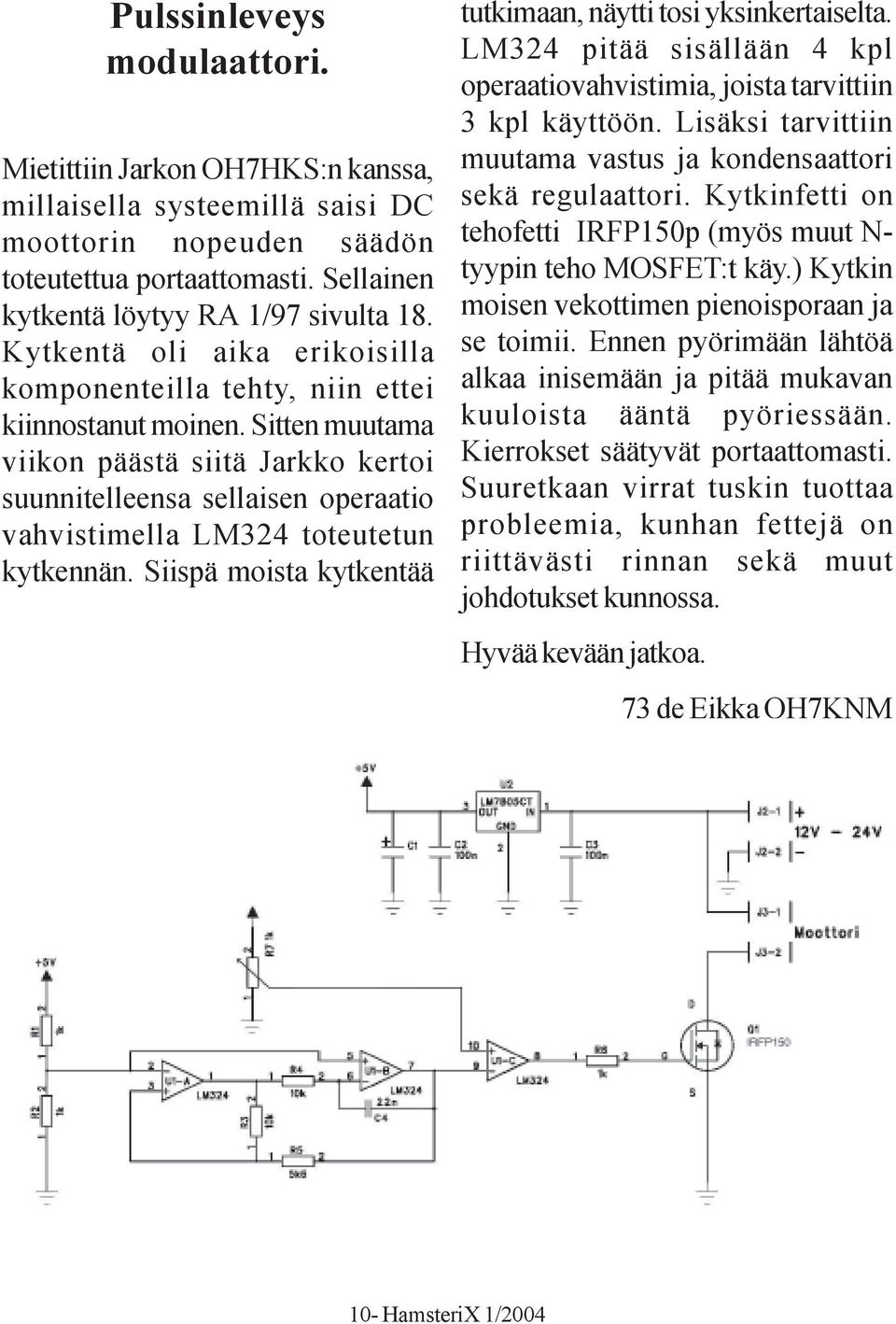 Sitten muutama viikon päästä siitä Jarkko kertoi suunnitelleensa sellaisen operaatio vahvistimella LM324 toteutetun kytkennän. Siispä moista kytkentää tutkimaan, näytti tosi yksinkertaiselta.