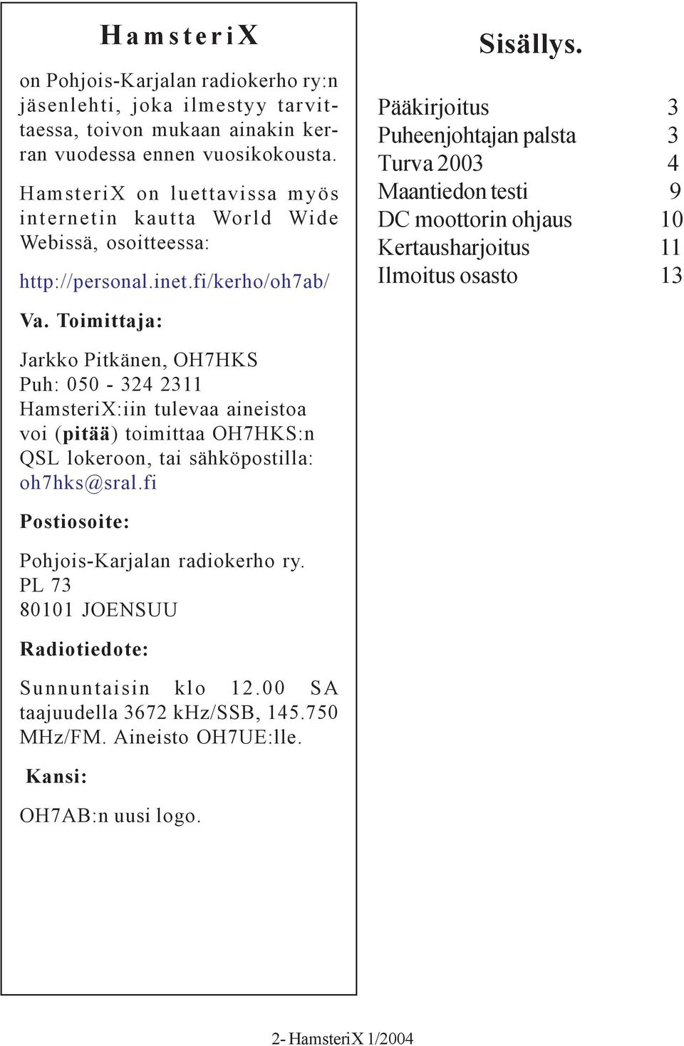 Pääkirjoitus 3 Puheenjohtajan palsta 3 Turva 2003 4 Maantiedon testi 9 DC moottorin ohjaus 10 Kertausharjoitus 11 Ilmoitus osasto 13 Va.