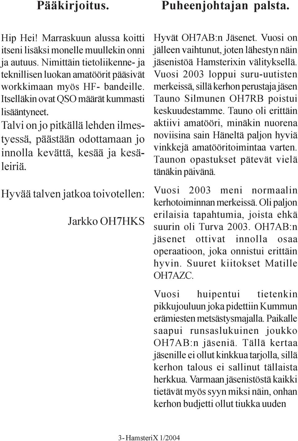 Talvi on jo pitkällä lehden ilmestyessä, päästään odottamaan jo innolla kevättä, kesää ja kesäleiriä. Hyvää talven jatkoa toivotellen: Jarkko OH7HKS Hyvät OH7AB:n Jäsenet.