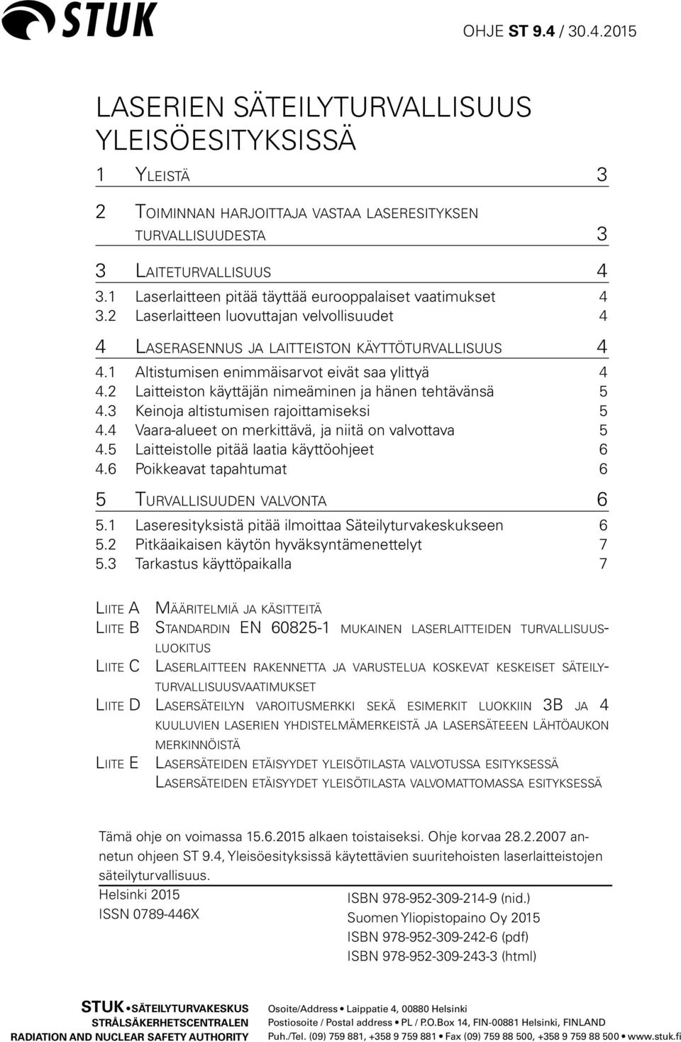 1 Altistumisen enimmäisarvot eivät saa ylittyä 4 4.2 Laitteiston käyttäjän nimeäminen ja hänen tehtävänsä 5 4.3 Keinoja altistumisen rajoittamiseksi 5 4.