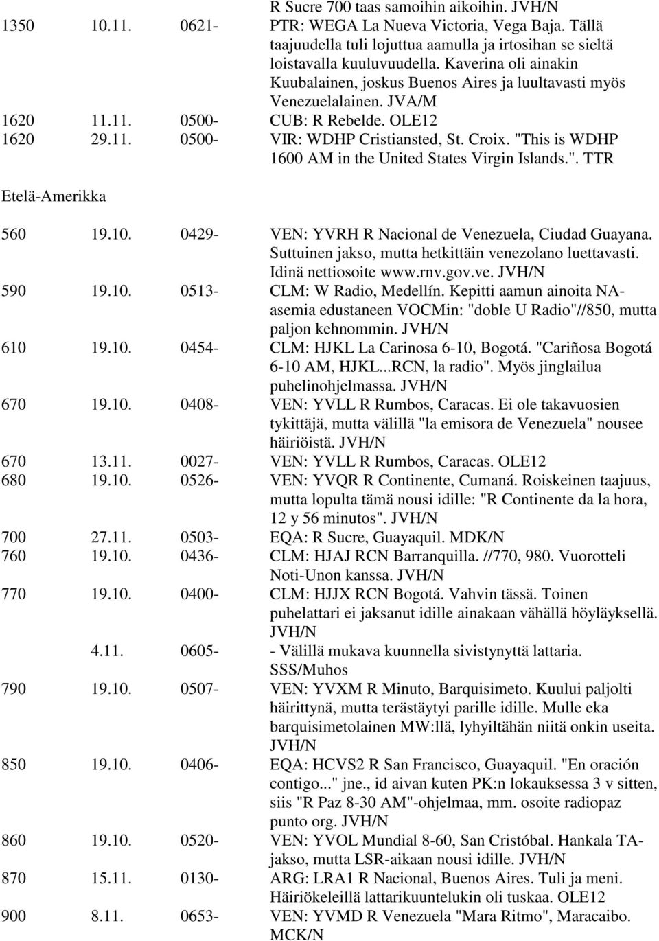"This is WDHP 1600 AM in the United States Virgin Islands.". TTR Etelä-Amerikka 560 19.10. 0429- VEN: YVRH R Nacional de Venezuela, Ciudad Guayana.