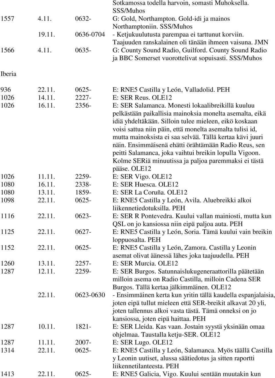 PEH 1026 14.11. 2227- E: SER Reus. OLE12 1026 16.11. 2356- E: SER Salamanca. Monesti lokaalibreikillä kuuluu pelkästään paikallisia mainoksia monelta asemalta, eikä idiä yhdeltäkään.