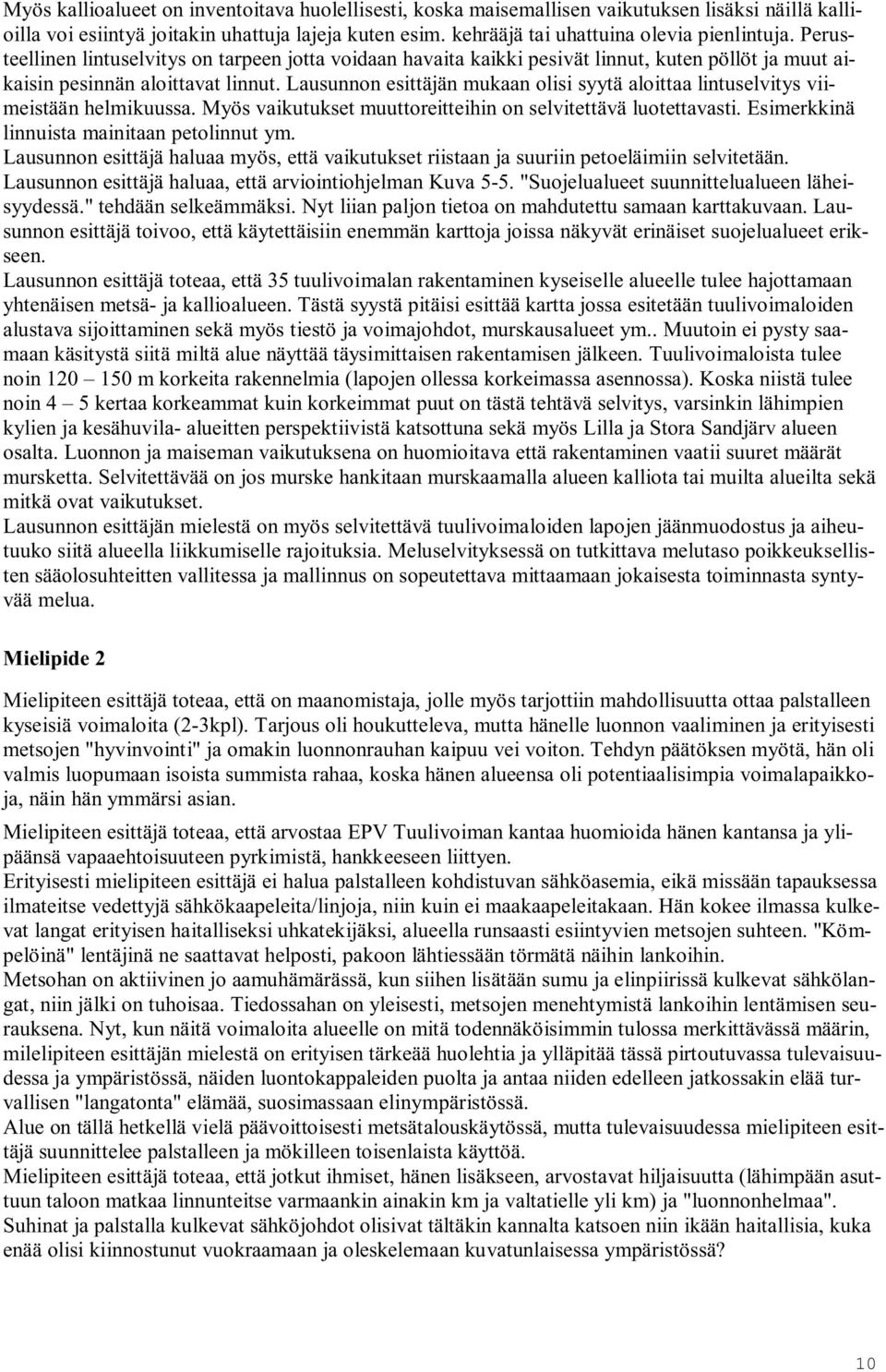 Lausunnon esittäjän mukaan olisi syytä aloittaa lintuselvitys viimeistään helmikuussa. Myös vaikutukset muuttoreitteihin on selvitettävä luotettavasti. Esimerkkinä linnuista mainitaan petolinnut ym.