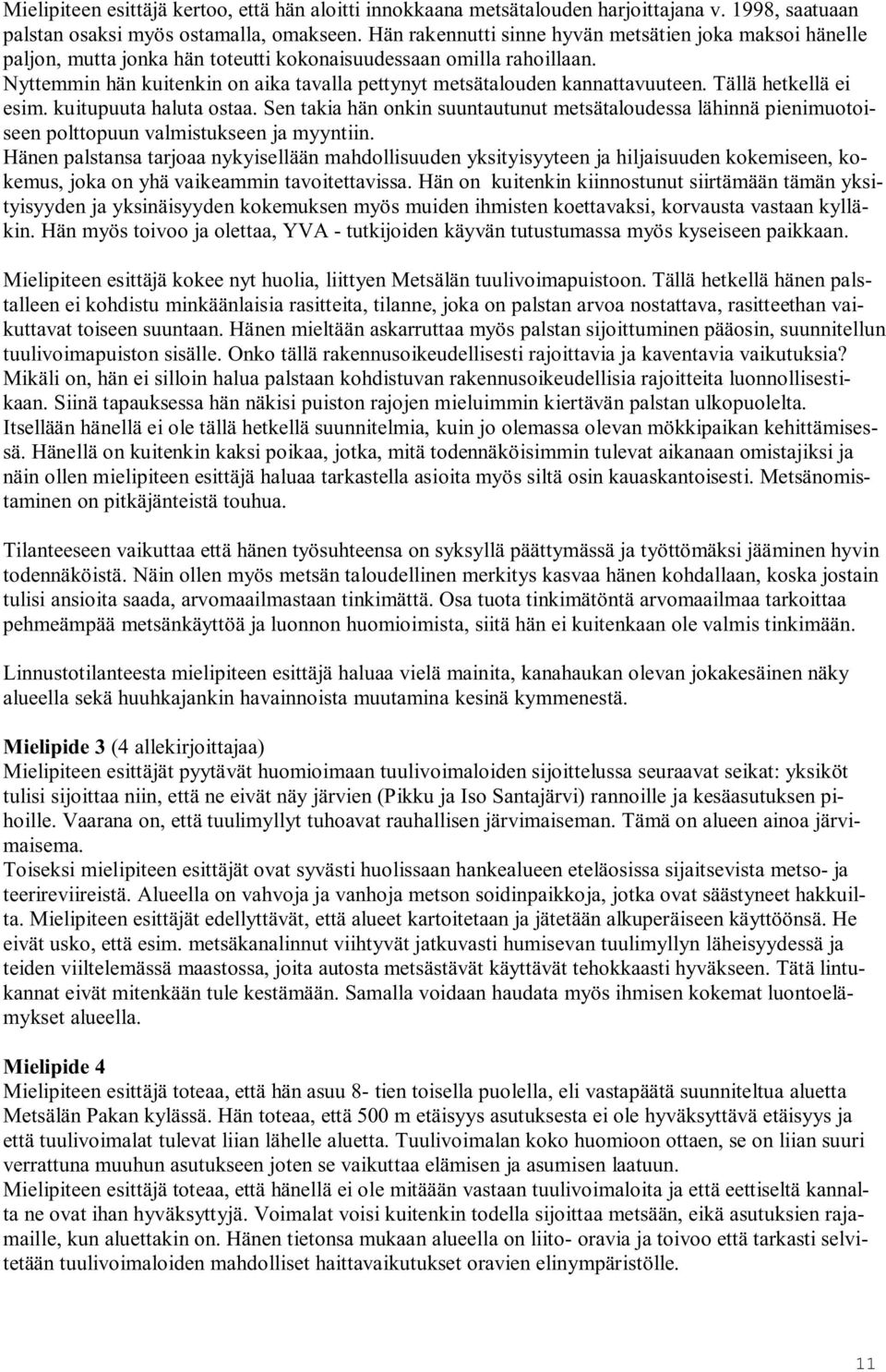 Nyttemmin hän kuitenkin on aika tavalla pettynyt metsätalouden kannattavuuteen. Tällä hetkellä ei esim. kuitupuuta haluta ostaa.