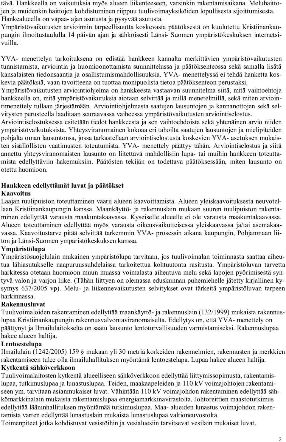 Ympäristövaikutusten arvioinnin tarpeellisuutta koskevasta päätöksestä on kuulutettu Kristiinankaupungin ilmoitustaululla 14 päivän ajan ja sähköisesti Länsi- Suomen ympäristökeskuksen