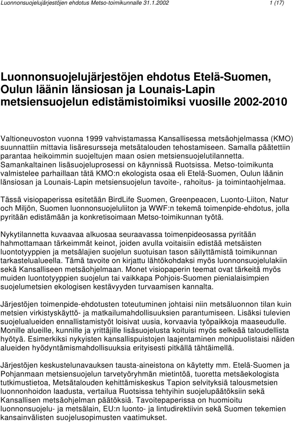 Kansallisessa metsäohjelmassa (KMO) suunnattiin mittavia lisäresursseja metsätalouden tehostamiseen. Samalla päätettiin parantaa heikoimmin suojeltujen maan osien metsiensuojelutilannetta.