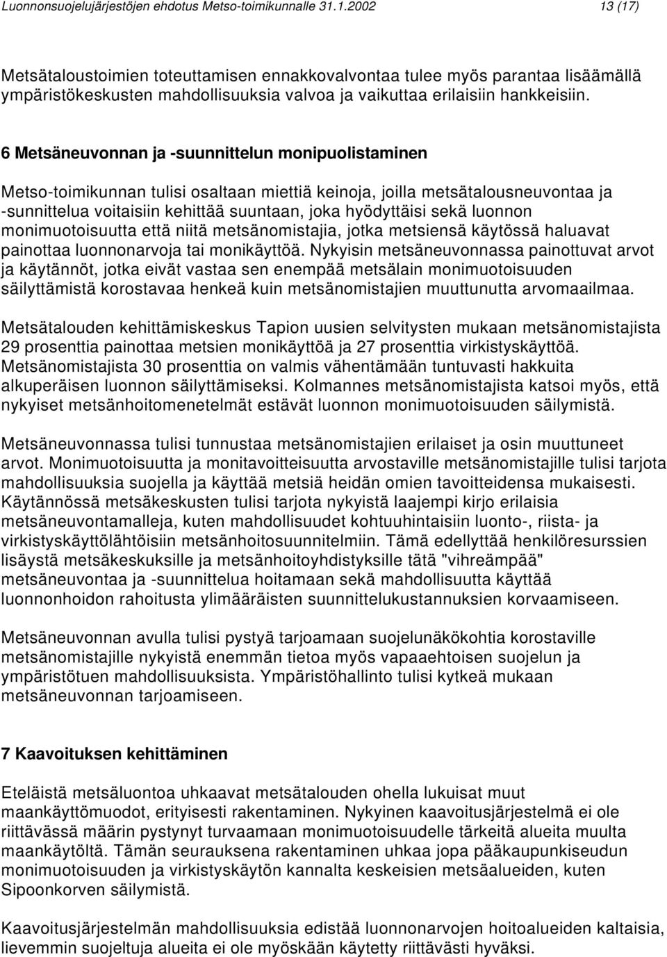 6 Metsäneuvonnan ja -suunnittelun monipuolistaminen Metso-toimikunnan tulisi osaltaan miettiä keinoja, joilla metsätalousneuvontaa ja -sunnittelua voitaisiin kehittää suuntaan, joka hyödyttäisi sekä