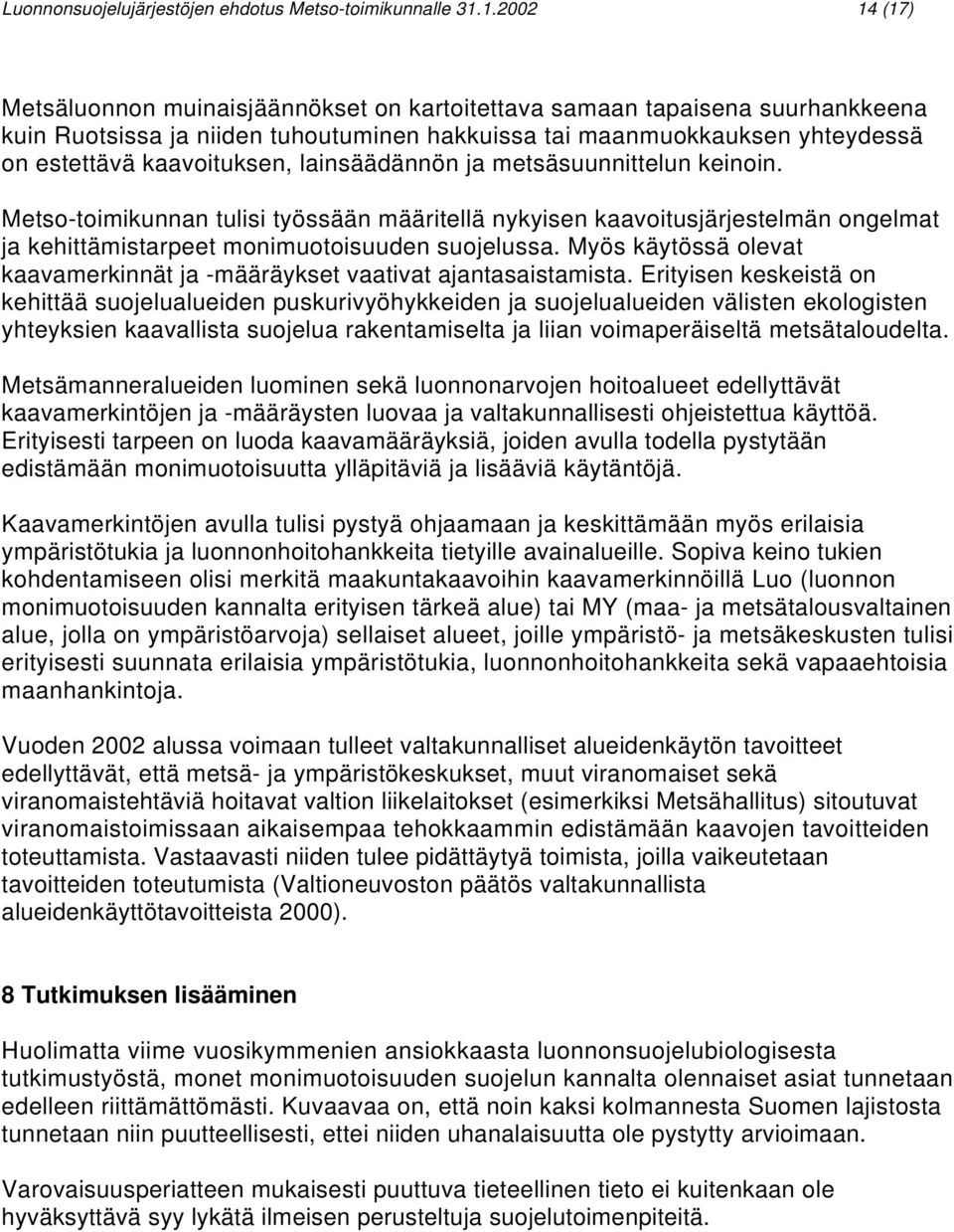 lainsäädännön ja metsäsuunnittelun keinoin. Metso-toimikunnan tulisi työssään määritellä nykyisen kaavoitusjärjestelmän ongelmat ja kehittämistarpeet monimuotoisuuden suojelussa.