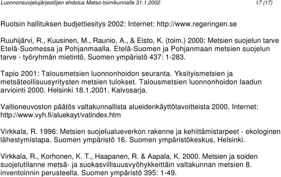 Tapio 2001: Talousmetsien luonnonhoidon seuranta. Yksityismetsien ja metsäteollisuusyritysten metsien tulokset. Talousmetsien luonnonhoidon laadun arviointi 2000. Helsinki 18.1.2001. Kalvosarja.