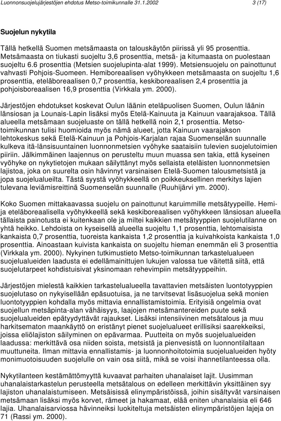 Hemiboreaalisen vyöhykkeen metsämaasta on suojeltu 1,6 prosenttia, eteläboreaalisen 0,7 prosenttia, keskiboreaalisen 2,4 prosenttia ja pohjoisboreaalisen 16,9 prosenttia (Virkkala ym. 2000).