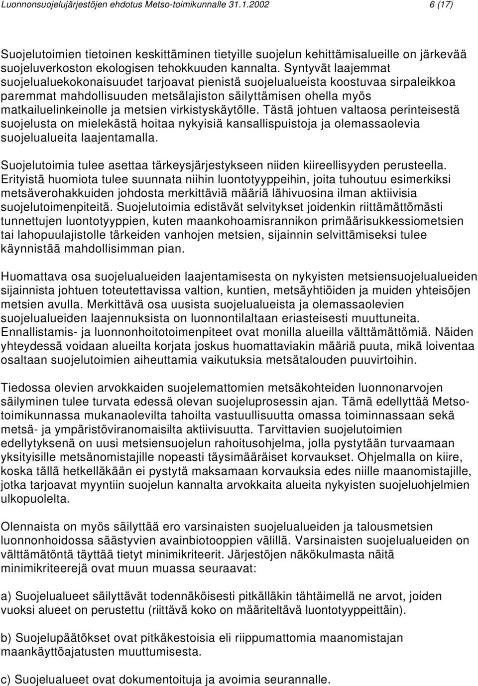 Syntyvät laajemmat suojelualuekokonaisuudet tarjoavat pienistä suojelualueista koostuvaa sirpaleikkoa paremmat mahdollisuuden metsälajiston säilyttämisen ohella myös matkailuelinkeinolle ja metsien