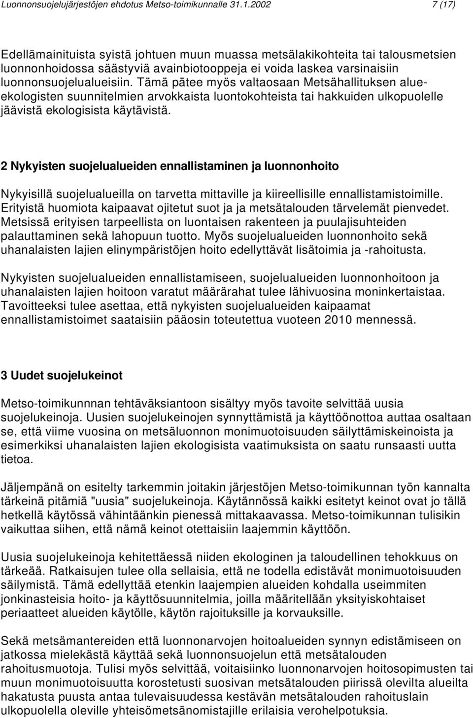 Tämä pätee myös valtaosaan Metsähallituksen alueekologisten suunnitelmien arvokkaista luontokohteista tai hakkuiden ulkopuolelle jäävistä ekologisista käytävistä.