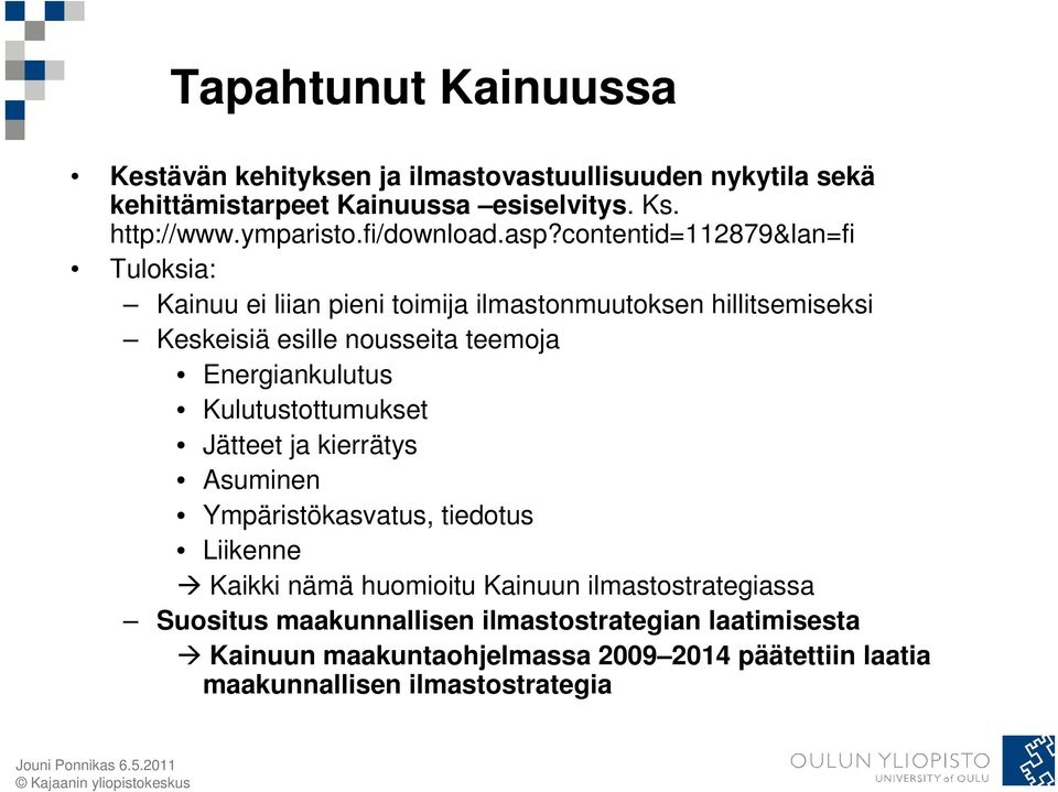 contentid=112879&lan=fi Tuloksia: Kainuu ei liian pieni toimija ilmastonmuutoksen hillitsemiseksi Keskeisiä esille nousseita teemoja