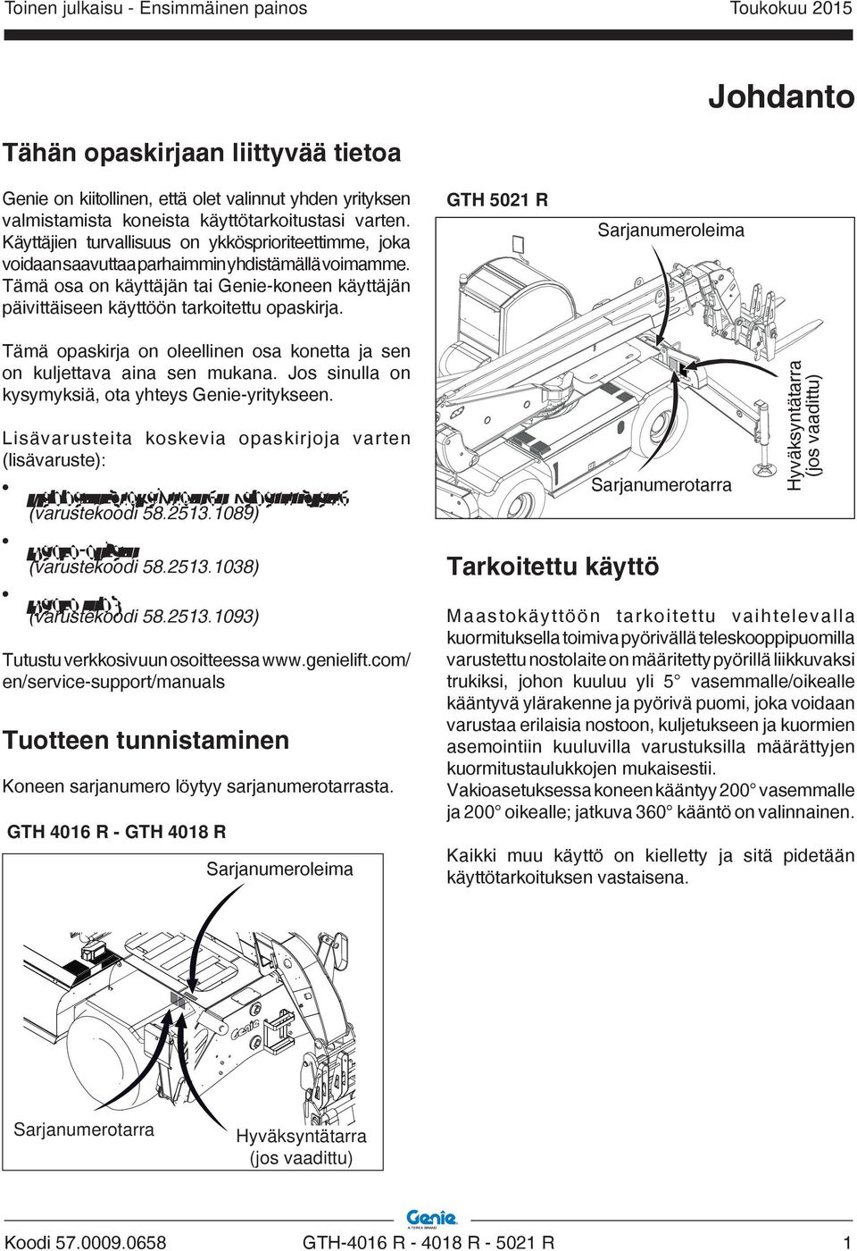 GTH R Sarjanumeroleima Tämä opaskirja on oleellinen osa konetta ja sen on kuljettava aina sen mukana. Jos sinulla on kysymyksiä, ota yhteys Genie-yritykseen.