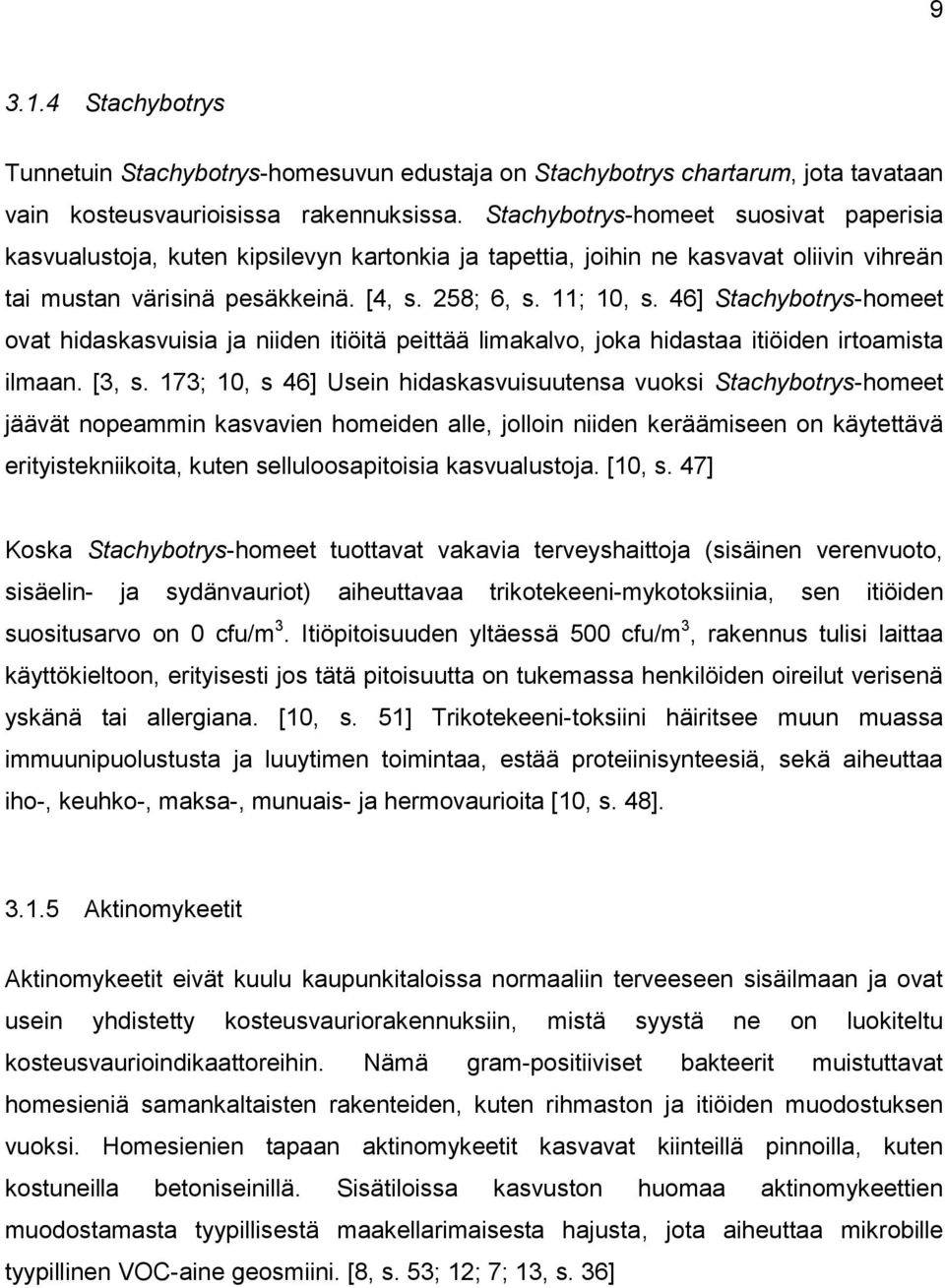 46] Stachybotrys-homeet ovat hidaskasvuisia ja niiden itiöitä peittää limakalvo, joka hidastaa itiöiden irtoamista ilmaan. [3, s.