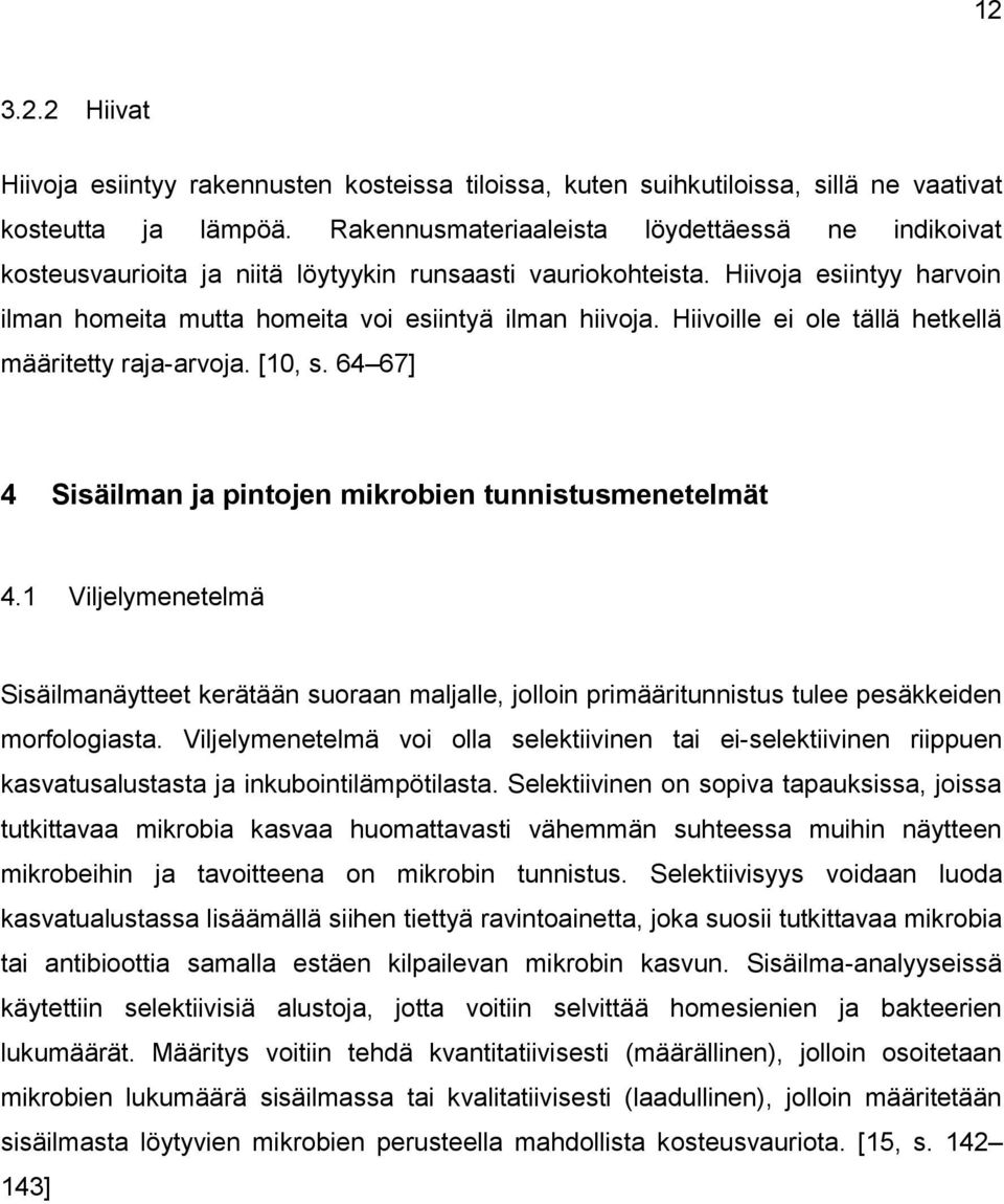 Hiivoille ei ole tällä hetkellä määritetty raja-arvoja. [10, s. 64 67] 4 Sisäilman ja pintojen mikrobien tunnistusmenetelmät 4.