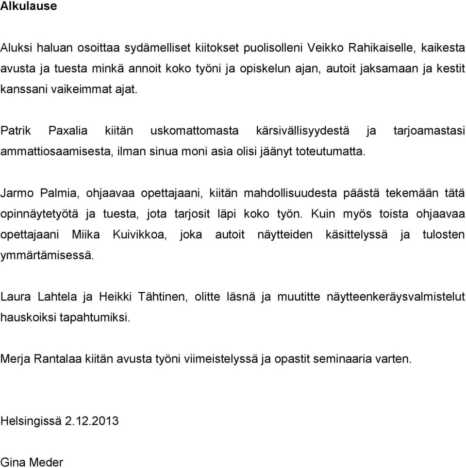 Jarmo Palmia, ohjaavaa opettajaani, kiitän mahdollisuudesta päästä tekemään tätä opinnäytetyötä ja tuesta, jota tarjosit läpi koko työn.