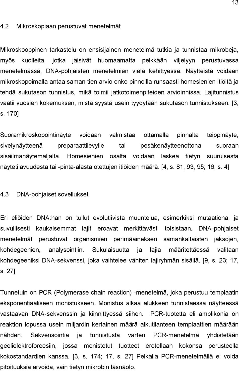 Näytteistä voidaan mikroskopoimalla antaa saman tien arvio onko pinnoilla runsaasti homesienien itiöitä ja tehdä sukutason tunnistus, mikä toimii jatkotoimenpiteiden arvioinnissa.