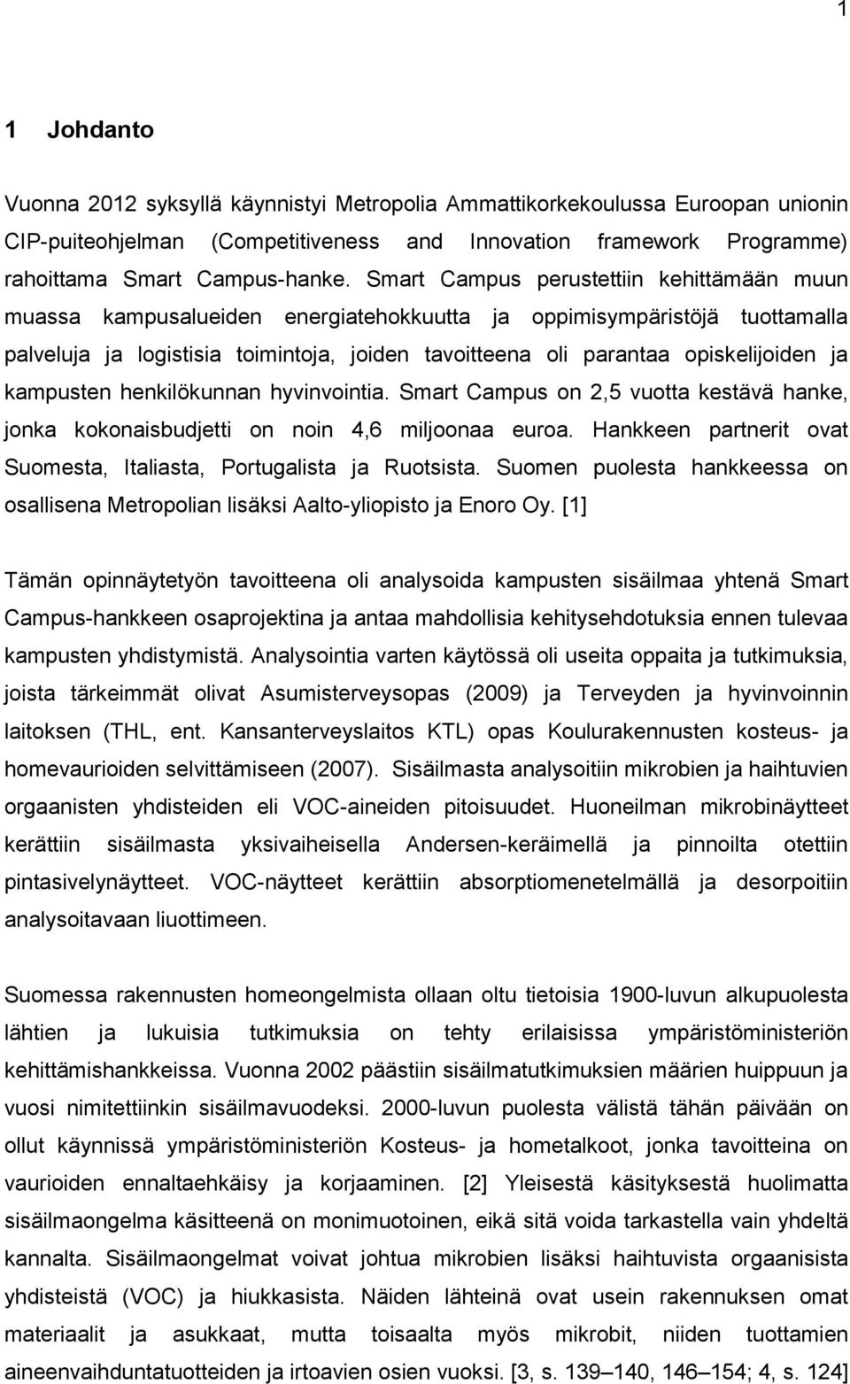 opiskelijoiden ja kampusten henkilökunnan hyvinvointia. Smart Campus on 2,5 vuotta kestävä hanke, jonka kokonaisbudjetti on noin 4,6 miljoonaa euroa.