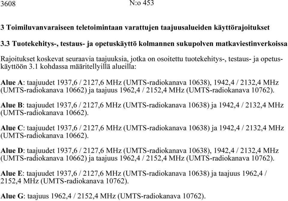1 kohdassa määritellyillä alueilla: Alue A: taajuudet 1937,6 / 2127,6 MHz (UMTS-radiokanava 10638), 1942,4 / 2132,4 MHz (UMTS-radiokanava 10662) ja taajuus 1962,4 / 2152,4 MHz (UMTS-radiokanava