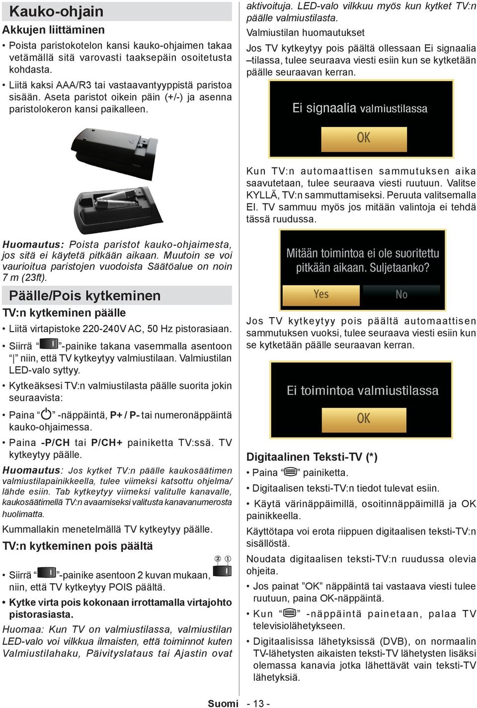 Valmiustilan huomautukset Jos TV kytkeytyy pois päältä ollessaan Ei signaalia tilassa, tulee seuraava viesti esiin kun se kytketään päälle seuraavan kerran.