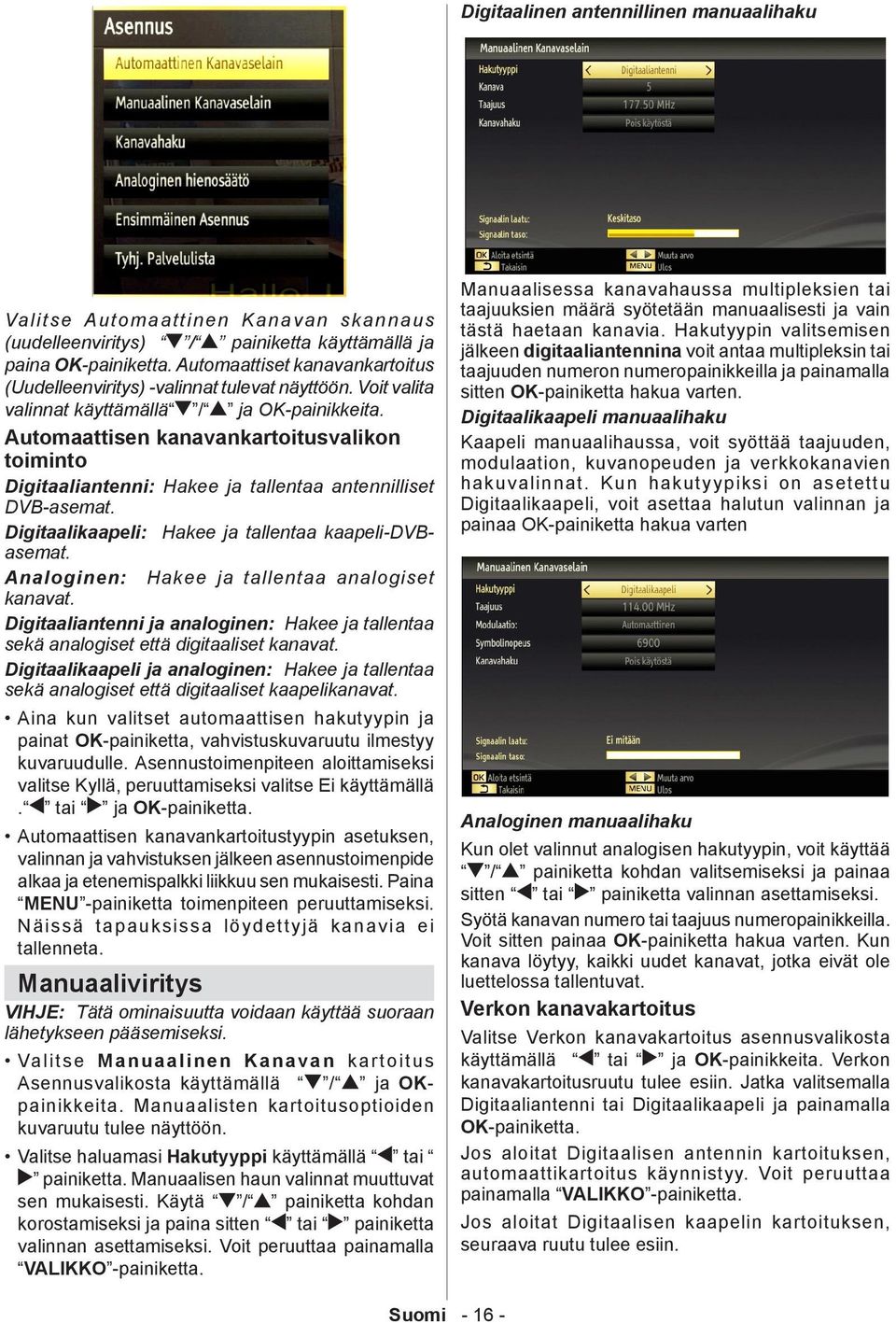 Automaattisen kanavankartoitusvalikon toiminto Digitaaliantenni: Hakee ja tallentaa antennilliset DVB-asemat. Digitaalikaapeli: Hakee ja tallentaa kaapeli-dvbasemat.