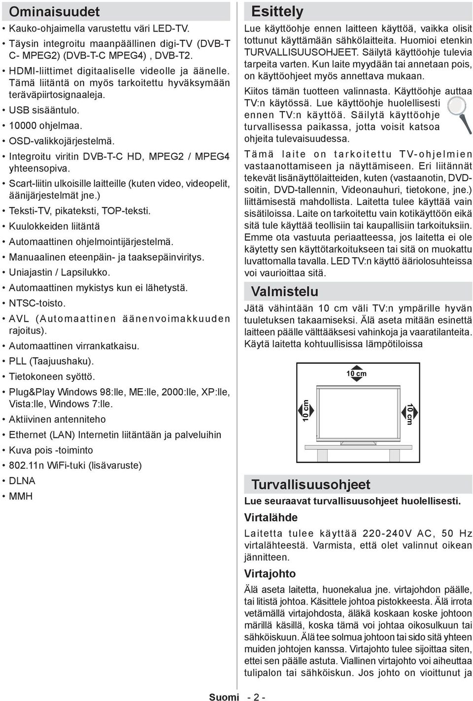 Scart-liitin ulkoisille laitteille (kuten video, videopelit, äänijärjestelmät jne.) Teksti-TV, pikateksti, TOP-teksti. Kuulokkeiden liitäntä Automaattinen ohjelmointijärjestelmä.