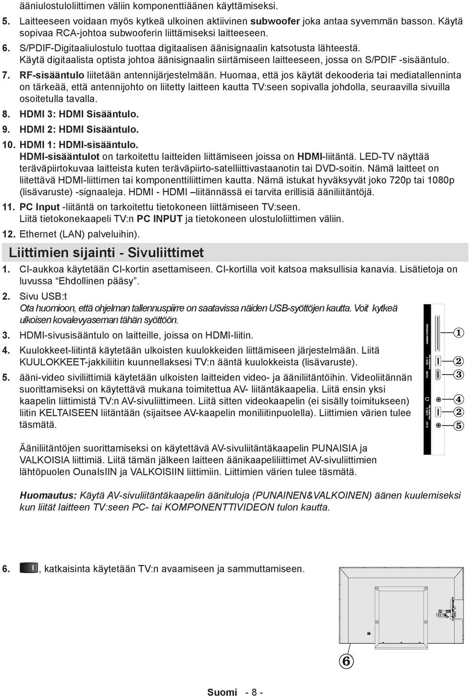 Käytä digitaalista optista johtoa äänisignaalin siirtämiseen laitteeseen, jossa on S/PDIF -sisääntulo. 7. RF-sisääntulo liitetään antennijärjestelmään.