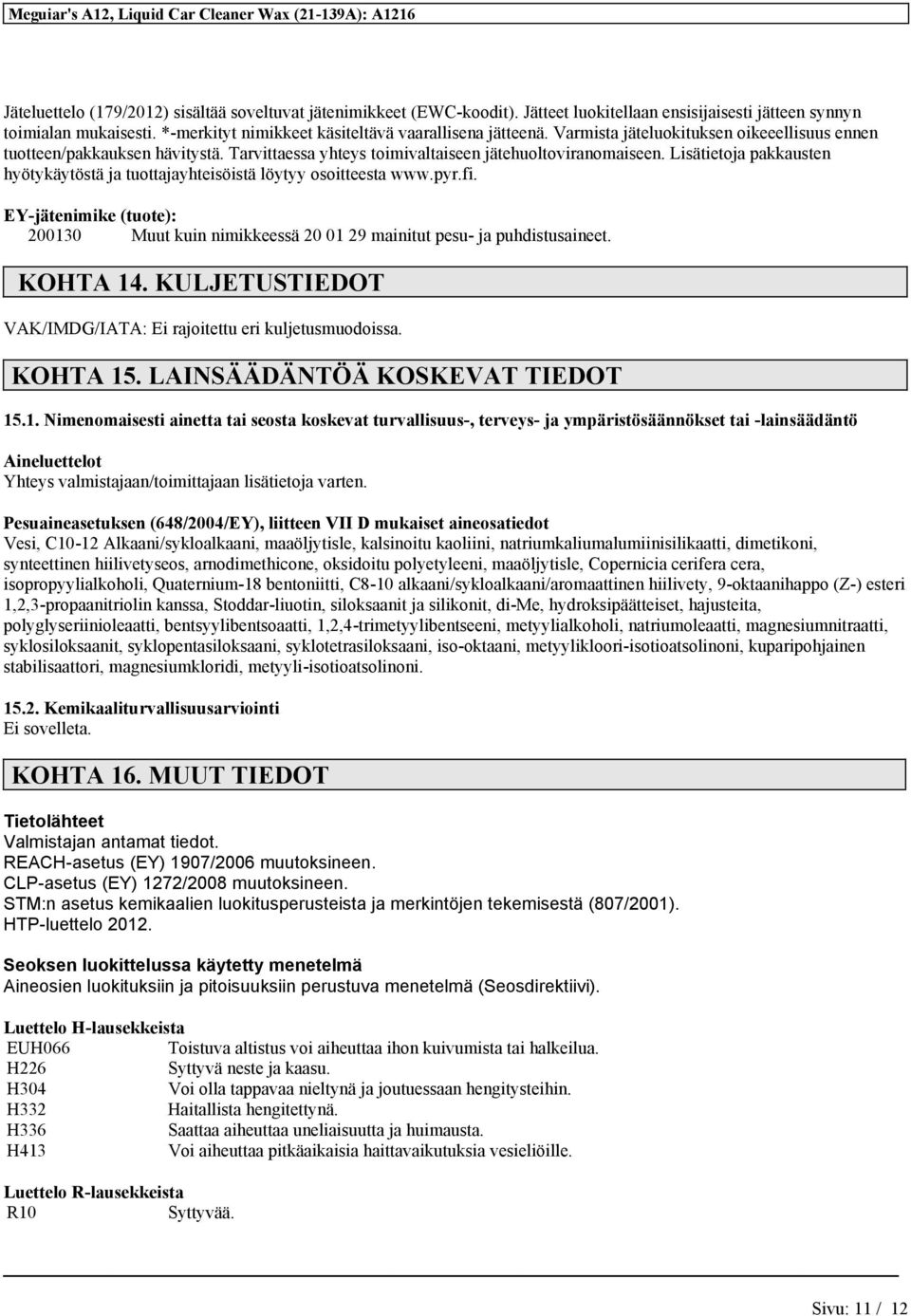 Lisätietoja pakkausten hyötykäytöstä ja tuottajayhteisöistä löytyy osoitteesta www.pyr.fi. EY-jätenimike (tuote): 200130 Muut kuin nimikkeessä 20 01 29 mainitut pesu- ja puhdistusaineet. KOHTA 14.