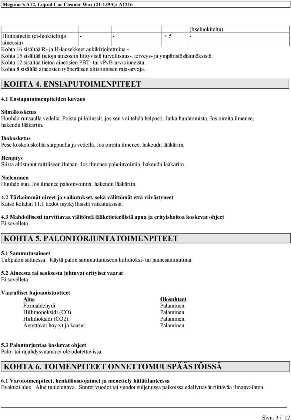 Kohta 8 sisältää aineosien työperäisen altistumisen raja-arvoja. KOHTA 4. ENSIAPUTOIMENPITEET 4.1 Ensiaputoimenpiteiden kuvaus Silmäkosketus Huuhdo runsaalla vedellä.